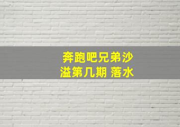 奔跑吧兄弟沙溢第几期 落水